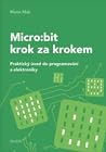 Micro:bit krok za krokem: Praktický úvod do programování a elektroniky Micro:bit krok za krokem: Praktický úvod do programování a elektroniky
