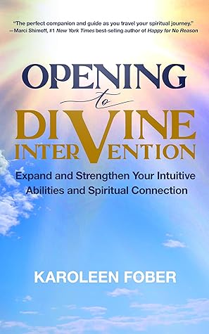 Opening to Divine Intervention: Expand and Strengthen Your Intuitive Abilities and Spiritual Connection