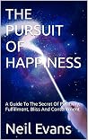 THE PURSUIT OF HAPPINESS: A Guide To The Secret Of Positivity, Fulfillment, Bliss And Contentment THE PURSUIT OF HAPPINESS: A Guide To The Secret Of Positivity, Fulfillment, Bliss And Contentment