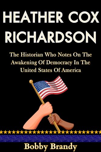 Heather Cox Richardson: The Historian Who Notes On The Awakening Of Democracy In The United States Of America (Kindle Edition)