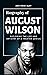 Biography Of August Wilson : Exploring the Life and Artistry of A Theater Genius