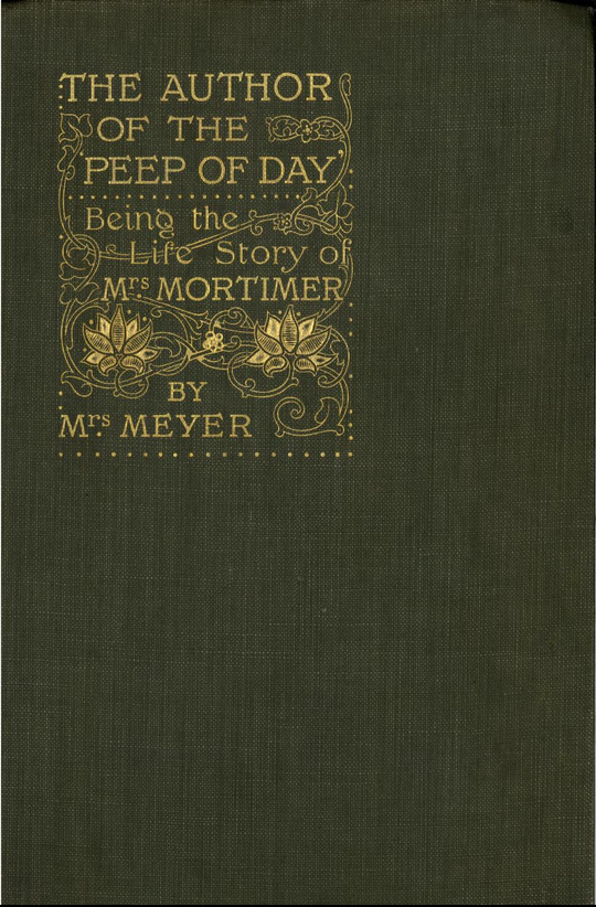 The Author of The Peep of Day: Being the Life Story of Mrs. Mortimer by Her Niece Mrs. Meyer