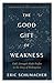 The Good Gift of Weakness: ...