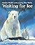 Waiting for Ice by Sandra Markle (2012-06-25)