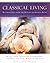 Classical Living: A Month to Month Guide to Ancient Rituals for Heart and Home by Frances Bernstein (2000-03-22)