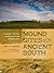 Mound Sites of the Ancient South: A Guide to the Mississippian Chiefdoms by Eric E. Bowne (2013-06-01)