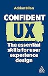 Confident UX: The Essential Skills for User Experience Design (Confident Series Book 14)