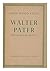 Walter Pater: The Scholar A...