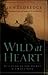 Wild At Heart - Discovering The Secret Of A Man's Soul by John Eldredge