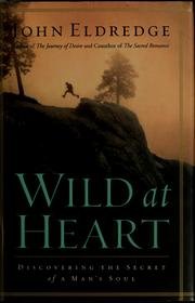Wild At Heart - Discovering The Secret Of A Man's Soul