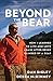 Beyond the Bear: How I Learned To Live And Love Again After Being Blinded By A Bear Hardcover – April 2, 2013