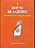 How to be a Genius a Handbook for the Aspiring Smarty-oants