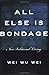 All Else is Bondage: Non Volitional Living by Wei Wu Wei (2004-09-01)