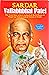 Sardar Vallabhbhai Patel ; The Iron Man Who Crushed All Rebellions to Shape Up Independent Union of India