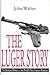 The Luger Story: The Standard History of he World's Most Famous Handgun Second edition by Walter, John (2001) Hardcover