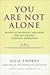 You Are Not Alone : Words of Experience and Hope for the Journey Through Depression