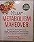 Your Metabolism Makeover The Clean Eating Way To Lose Weight ... by Wendy Bazilian