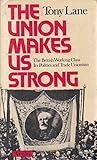 The union makes us strong: The British working class, its trade unionism and politics