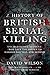 A History Of British Serial Killing: The Shocking Account of Jack the Ripper, Harold Shipman and Beyond