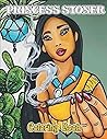 Princess Stoner Coloring Book: The Stoner’s Psychedelic Coloring Book With Perfect Images For Absolute Adults Relaxation And Stress Relief