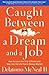 Caught Between a Dream and a Job: How to Leave the 9 to-5 Behind and Step Into the Life You've Always Wanted by Delatorro McNea II (2008-02-01)