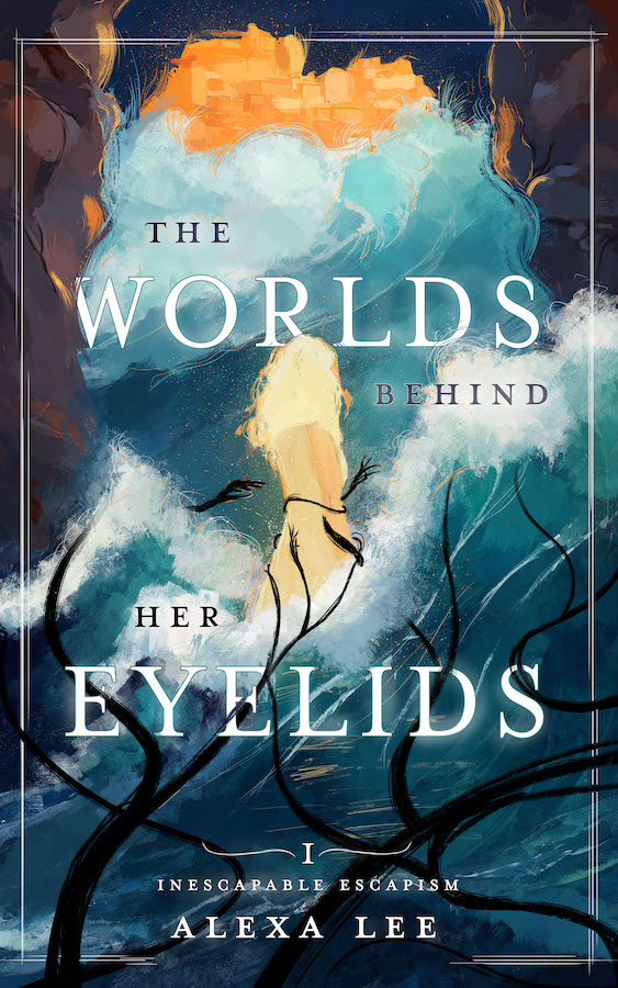 The Worlds Behind Her Eyelids (Inescapable Escapism, #1)