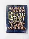 Behold the Christ: A Portrayal of Christ in Words and Pictures