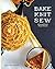 Bake Knit Sew: A Recipe and...