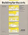 Building for the Arts: A Guidebook for the Planning and Design of Cultural Facilities Building for the Arts: A Guidebook for the Planning and Design of Cultural Facilities