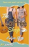The Coffee Shop: A Love Story by Ammu