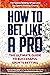 How to Bet Like A Pro: The ...
