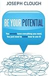Be Your Potential: You already have everything you need. You just need to know how to use it! by Joseph Clough (3-Feb-2014) Paperback Be Your Potential: You already have everything you need. You just need to know how to use it! by Joseph Clough (3-Feb-2014) Paperback