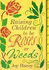 Raising Children to be Roses or Weeds by Joy Haney