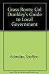 Grass Roots: Col Dunkley's Guide to Local Government
