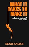 What It Takes To Make It A Guide To Making Life Work For You