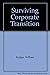 Surviving Corporate Transition: Rational Management in a World of Mergers, Start-Ups, Takeovers, Layoffs, Divestitures, Deregulation and New Technologies