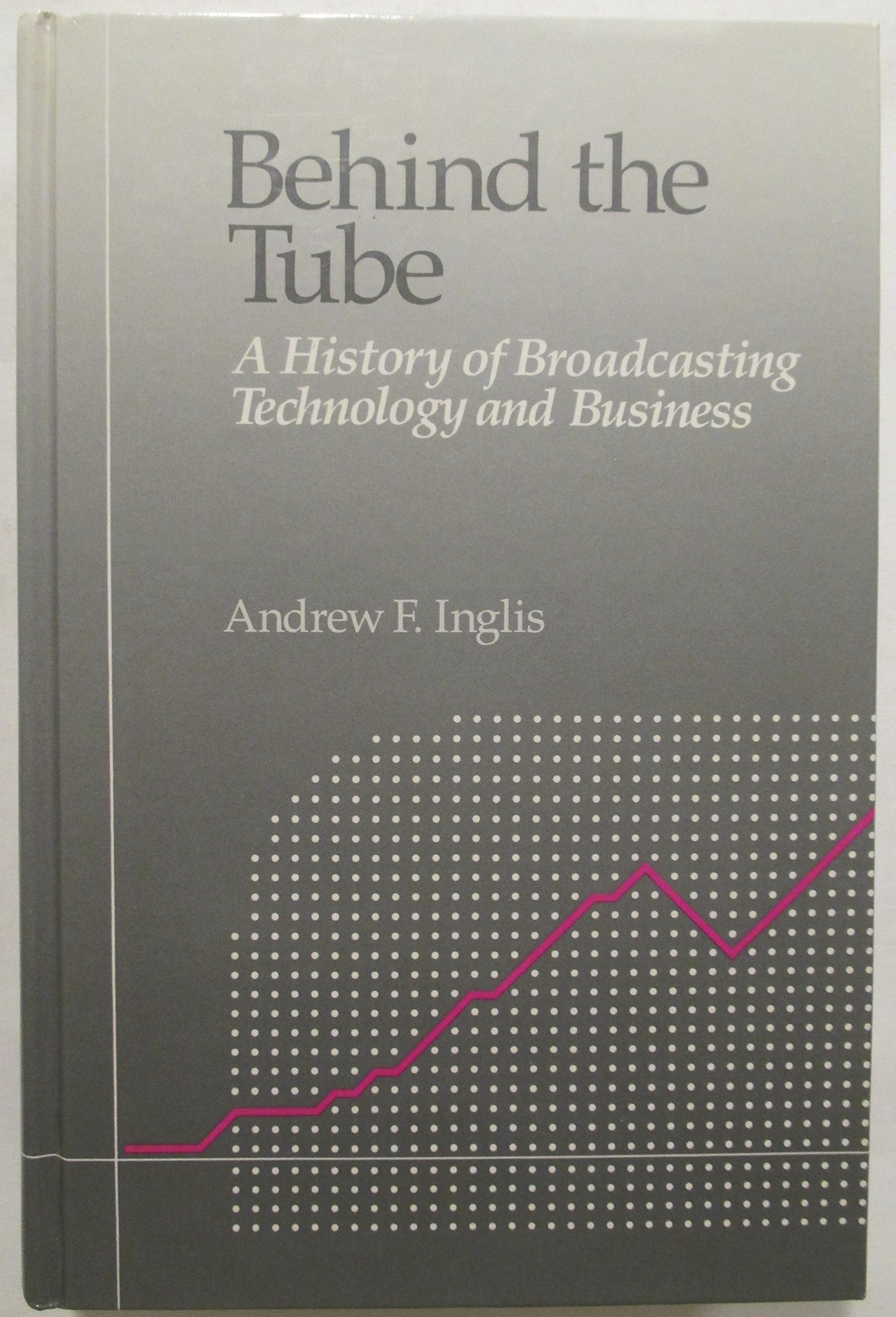 Behind the Tube: A history of broadcasting technology and business (Hardcover)