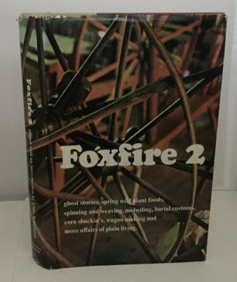 Foxfire 2: Ghost Stories, Spring Wild Plant Foods, Spinning & Weaving, Midwifing, Burial Customs, Corn Shuckin's, Wagon Making.. (Hardcover)