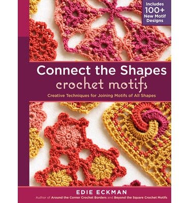 Connect the Shapes Crochet Motifs: Creative Techniques for Joining Motifs of All Shapes (Hardback) - Common