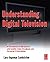Understanding Digital Television: An Introduction to DVB Systems with Satellite, Cable, Broadband and Terrestrial TV Distribution