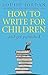 How to Write for Children and Get Published by Louise Jordan (2010-06-16)