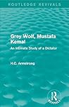 Grey Wolf-- Mustafa Kemal: An Intimate Study of a Dictator [4/28/2017] H.C. Armstrong