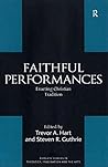 Faithful Performances: Enacting Christian Tradition (Routledge Studies in Theology, Imagination and the Arts) Faithful Performances: Enacting Christian Tradition (Routledge Studies in Theology, Imagination and the Arts)