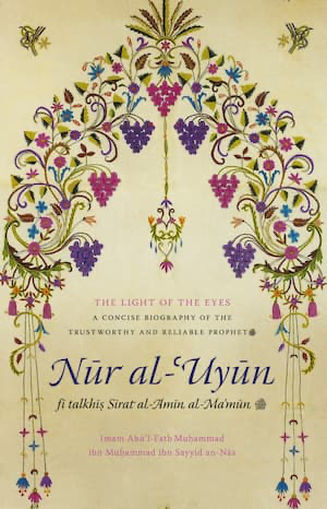 The Light of the Eyes a concise biography of the Trustworthy and Reliable Prophet  - Nur al-Uyun fi talkhis Sirat al-Amin al-Ma'mun (Paperback)