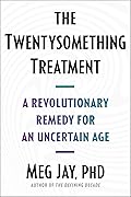 The Twentysomething Treatment: A Revolutionary Remedy for an Uncertain Age
