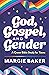 God, Gospel, and Gender: A Queer Bible Study for Teens