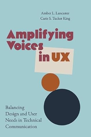Amplifying Voices in UX: Balancing Design and User Needs in Technical Communication (Studies in Tech Communication)