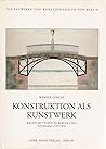 Konstruktion als Kunstwerk: Bauen mit Eisen in Berlin und Potsdam 1797-1850 (Die Bauwerke und Kunstdenkmäler von Berlin) (German Edition)