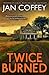 [Twice Burned] [Author: Coffey, Jan] [July, 2014]