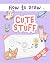 How to Draw Cute Stuff: Eas...